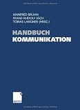 Handbuch Kommunikation: Grundlagen - Innovative Ans&auml;tze - Praktische Umsetzungen - 