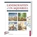 Landschaften in Aquarell: Die gro�e Schule: Schritt f�r Schritt zum eigenen Meisterwerk