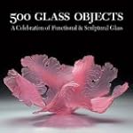 500 Glass Objects: A Celebration of F...