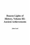 Beacon Lights of History: Ancient Achievements