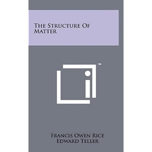 The structure of matter,: By Francis Owen Rice and Edward Teller (Structure of matter series) Francis Owen Rice
