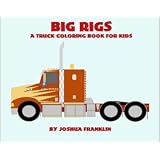 Big Rigs - A Truck Coloring Book For Kids