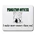 PROBATION OFFICER I make more money than you! Mousepad