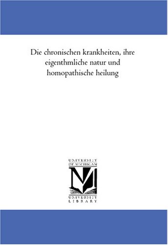 Die chronischen krankheiten, ihre eigenthuemliche natur und homoeopathische heilung