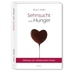 Sehnsucht und Hunger: Heilung von emotionalem Essen. Neue, �berarbeitete Auflage!