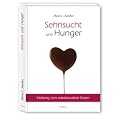 Sehnsucht und Hunger: Heilung von emotionalem Essen. Neue, �berarbeitete Auflage!