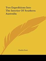 Two Expeditions Into The Interior Of Southern Australia Two Expeditions Into The Interior Of Southern Australia