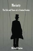 Moriarty The Life and Times of A Criminal Genius Moriarty The Life and Times of A Criminal Genius