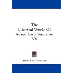 The Life and Works of Alfred Lord Tennyson V6