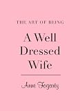 The Art of Being a Well Dressed Wife. Anne Fogarty
