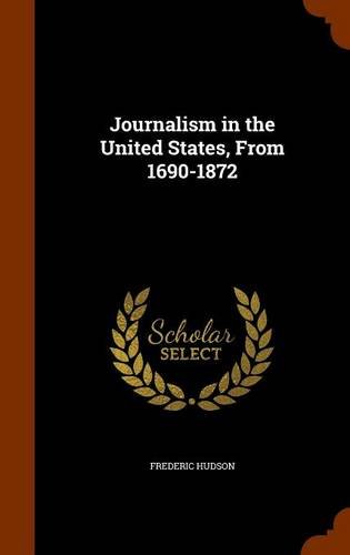 Journalism in the United States, From 1690-1872, by Frederic Hudson