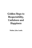 Golden Steps to Respectability, Usefulness and Happiness