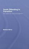 Youth offending in transition : the search for social recognition