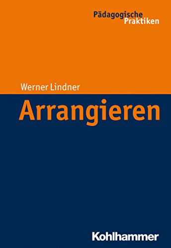 Arrangieren (Pädagogische Praktiken) (German Edition)
