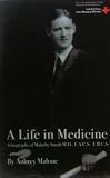 A life in medicine : a biography of Malachy Smith, M.D., F.A.C.S., F.R.C.S.