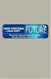 Dictionary of the Future: The Words, Terms and Trends That Define the Way We'll Live, Work and Talk