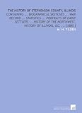 The History of Stephenson County, Illinois: Containing ... Biographical Sketches ... War Record ... Statistics ... Portraits of Early Settlers ... History ... History of Illinois, &C. ... [1880 ]