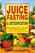 Juice Fasting and Detoxification: Use the Healing Power of Fresh Juice to Fee...