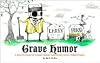 Grave Humor: Funny, Ironic, and Ridiculous Tombstones by Family Tree Magazine Staff