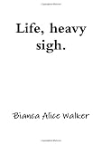 Life, Heavy Sigh