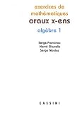 Exercices de mathématiques des oraux de l Ecole polytechnique et des Ecoles normales supérieures : Algèbre Tome 1