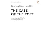 The Case of the Pope: Vatican Accountability for Human Rights Abusepar Geoffrey Robertson QC
