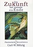 Produkt-Bild: Die Zukunft hat niemals ein Ende - Der Phantastische Naturalismus des Carl-W. R&ouml;hrig