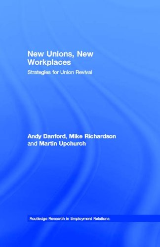 New Unions, New Workplaces: Strategies for Union Revival (Routledge Research in Employment Relations)