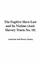 The Fugitive Slave Law And Its Victims: Anti-slavery Tracts No. 18