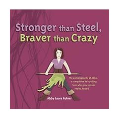 Stronger Than Steel, Braver Than Crazy: The Autobiography of Abby, aTeen With... by AbLeora Rohrer