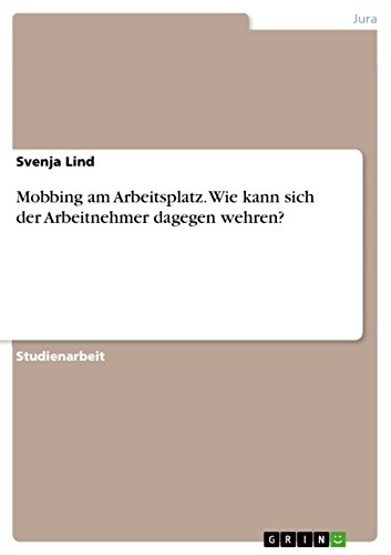Mobbing am Arbeitsplatz. Wie kann sich der Arbeitnehmer dagegen wehren? (German Edition)