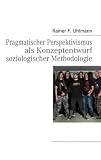 Pragmatischer Perspektivismus als Konzeptentwurf soziologischer Methodologie