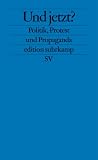 Und jetzt?: Politik, Protest und Propaganda - 
