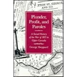 Plunder, Profit, and Paroles: A Social History of the War of 1812 in Upper Canadaby George Sheppard