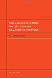 Agile Manufacturing: The 21st Century Competitive Strategy