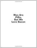 Men Are Pigs, But We Love Baco