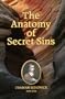 The Anatomy of Secret Sins, Presumptuous Sins, Sin in Dominion, and Uprightness: Wherein Divers Weighty Cases Are Resolved, in Relation to All Those P