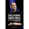 Siate affamati, siate folli. Steve Jobs in parole sue.