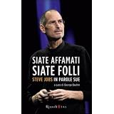 Siate affamati, siate folli. Steve Jobs in parole sue.di G. Beahm