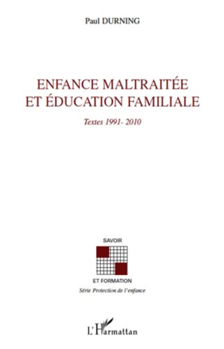 Enfance maltraitée et éducation familiale: Textes 1991-2010 Enfance maltraitée et éducation familiale: Textes 1991-2010