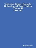 Crittenden County, Kentucky Obituaries and Death Notices Volume II 1900-1905