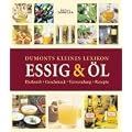 Dumonts kleines Lexikon Essig & �l: Herkunft, Geschmack, Verwendung, Rezepte