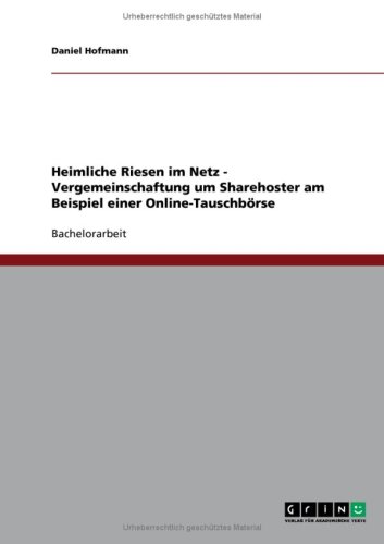 Heimliche Riesen im Netz - Vergemeinschaftung um Sharehoster am Beispiel einer Online-Tauschbörse (German Edition)