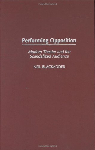Performing Opposition: Modern Theater and the Scandalized Audience