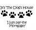 It's the dog's house I just pay the mortgage! - wall decal - selected color: Black - Want different color ? Choose from 24 colors in Color Name dropbox below