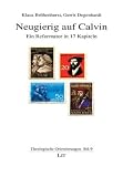 Neugierig auf Calvin: Ein Reformator in 17 Kapiteln - Klaus Br&ouml;henhorst, Gerrit Degenhardt