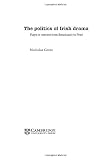 The Politics of Irish Drama: Plays in Context from Boucicault to Friel (Cambridge Studies in Modern Theatre)