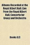 Albums Recorded at the Royal Albert Hall: Live from the Royal Albert Hall, Concerto for Group and Orchestra Live at the Royal Albert Hall