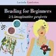 Beading for Beginners by Lucinda Ganderton