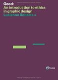 Good: An Introduction to Ethics in Graphic Design